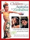 Children from Australia to Zimbabwe: A Photographic Journey around the World Children from Australia to Zimbabwe: A Photographic Journey around the World