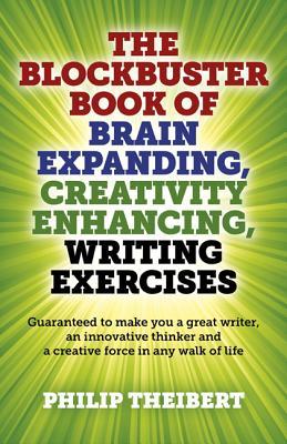 The Blockbuster Book of Brain Expanding, Creativity Enhancing, Writing Exercises: (Guaranteed to Make You a Great Writer, An Innovative Thinker and a Creative Force in Any Walk of Life)