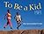 To Be a Kid by Maya Ajmera