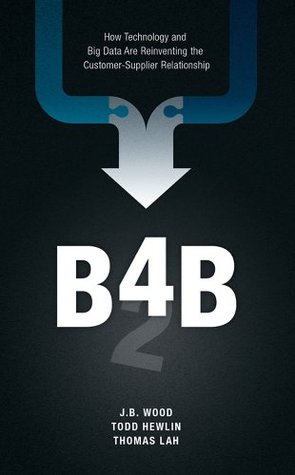 B4B: How Technology and Big Data Are Reinventing the Customer-Supplier Relationship (Hardcover)