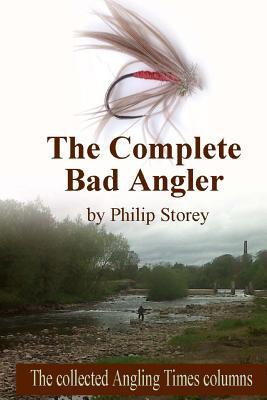 The Complete Bad Angler: The collected Bad Angler columns as they appeared, more or less, in The Angling Times, along with one or two that didn't make the cut