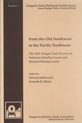 From the Old Northwest to the Pacific Northwest: The 1853 Oregon Trail Diaries of Patterson Fletcher Luark and Micahel Fleenan Luark (Emigrant Trails Historical Studies Series)