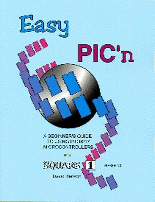 Easy Pic'N: A Beginners Guide to Using Pic16/17 Microcontrollers from Square 1 (Paperback)