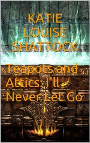 Capa do Livro Teapots And Attics: I'll Never Let Go