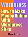 Wordpress: How to Make Money Online With Wordpress Sites Wordpress: How to Make Money Online With Wordpress Sites