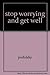 Stop Worrying and Get Well