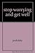 Stop Worrying and Get Well