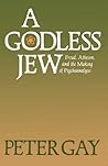 A Godless Jew: Freud, Atheism, and the Making of Psychoanalysis A Godless Jew: Freud, Atheism, and the Making of Psychoanalysis