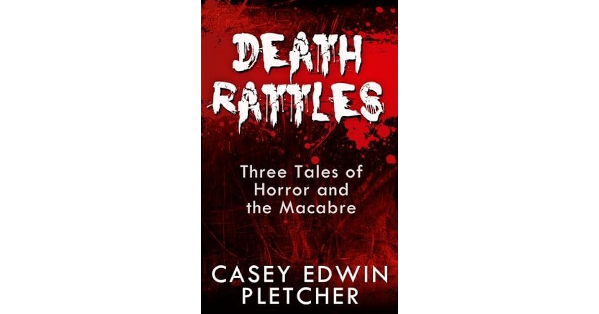 Death Rattles Three Tales of Horror and the Macabre by Casey Pletcher