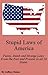 Stupid Laws of America: Funny, Dumb and Strange Laws From the Past and Present In all 50 States