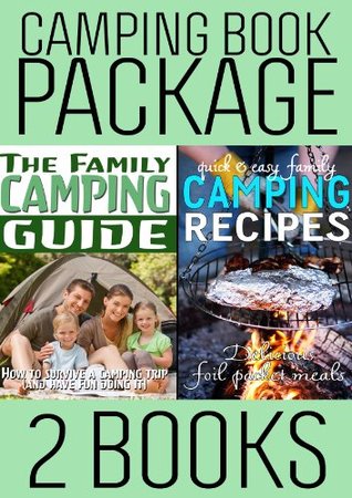 Book Package: The Family Camping Guide & Quick and Easy Family Camping Recipes: Delicious Foil Packet Meals (Kindle Edition)