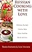 Russian Cooking with Love - Country Style Home Cooking: Quick and Easy Russian Recipes