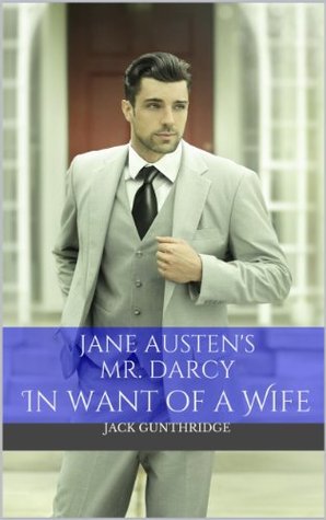 Mr. Darcy in Want of a Wife (Pride and Prejudice Revisited)