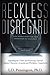 Reckless Disregard: Defending the Truth and Protecting Yourself Against Character Assassins and Workplace Conspiracies