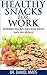Snacks: Snacks, Affordable, Delicious, Quick-To-Fix Healthy Snacks For Work Ideas Revealed (healthy snacks for work, snacks for diabetics, snacks healthy) ... book, healthy snacks cookbook Book 1)