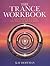 The Trance Workbook: Understanding & Using The Power Of Altered States