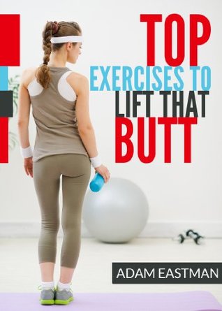 Top Exercises to Lift That Butt: Glute Exercises for Women. Workout Routines to Tone and Shape the Buttocks !! (Exercises to Tone your Buttocks. Firm it UP and Lift it UP !!)