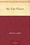 My Fair Planet by Evelyn E. Smith