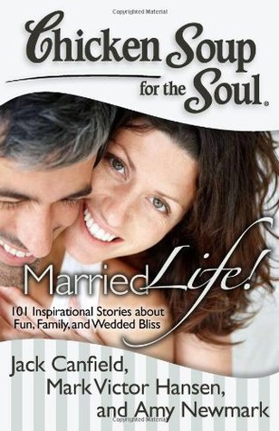 Chicken Soup for the Soul: Married Life!: 101 Inspirational Stories about Fun, Family, and Wedded Bliss (Paperback)
