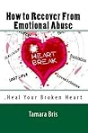 How to Recover From Emotional Abuse: Heal Your Broken Heart How to Recover From Emotional Abuse: Heal Your Broken Heart