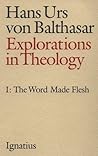 Explorations in Theology, Vol. 1: The Word Made Flesh