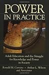 Power in Practice: Adult Education and the Struggle for Knowledge and Power in Society Power in Practice: Adult Education and the Struggle for Knowledge and Power in Society