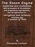 The Steam Engine Explained and Illustrated With an Account of its Invention and Progressive Improvement, and its Application to Navigation and Railways; Including also a Memoir of Watt