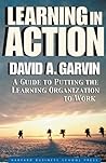 Learning in Action: A Guide to Putting the Learning Organization to Work