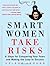 Smart Women Take Risks: Six...