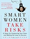 Smart Women Take Risks: Six Steps for Conquering Your Fears and Making the Leap to Success