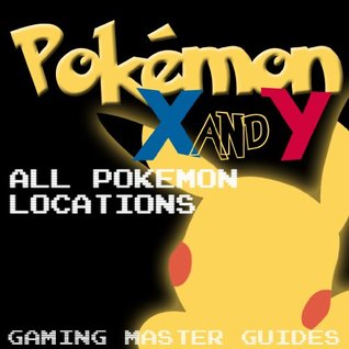 Pokemon X and Y: All Pokemon Locations - How to find every Pokemon in X and Y (Kindle Edition)