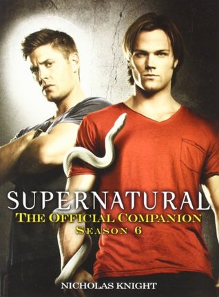 Supernatural: The Official Companion Season 6 (Supernatural: The Official Companion, #6)