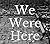We Were Here