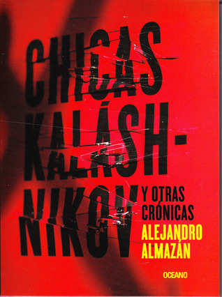 Chicas Kaláshnikov y otras crónicas (El Dedo En La Llaga) (Spanish Edition)