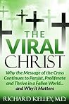 The Viral Christ: Why the Message of the Cross Continues to Persist, Proliferate and Thrive in a Fallen World...and Why it Matters