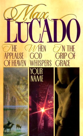 Max Lucado: In the Grip of Grace / When God Whispers Your Name / Applause of Heaven