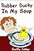 Rubber Ducky in My Soup (A ...