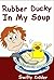 Rubber Ducky in My Soup by Swifty Kidder