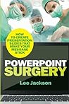 PowerPoint Surgery: How to create presentation slides that make your message stick PowerPoint Surgery: How to create presentation slides that make your message stick