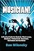 MUSICIAN! A Practical Guide for Students, Music Lovers, Amateurs, Professionals, Superstars, Wannabees and Has-Beens