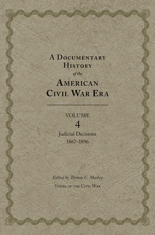 A Documentary History of the American Civil War Era: Volume 4, Judicial Decisions, 1867–1896 (Volume 4) (Voices of the Civil War)