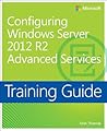 Training Guide Configuring Advanced Windows Server 2012 R2 Services (MCSA)