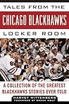 Tales from the Chicago Blackhawks Locker Room: A Collection of the Greatest Blackhawks Stories Ever Told (Tales from the Team)