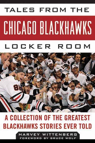 Tales from the Chicago Blackhawks Locker Room: A Collection of the Greatest Blackhawks Stories Ever Told (Tales from the Team)