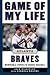Game of My Life Atlanta Braves: Memorable Stories of Braves Baseball