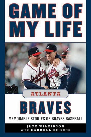 Game of My Life Atlanta Braves: Memorable Stories of Braves Baseball Game of My Life Atlanta Braves: Memorable Stories of Braves Baseball