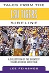 Tales from the LSU Tigers Sideline: A Collection of the Greatest Tigers Stories Ever Told (Tales from the Team)