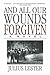 And All Our Wounds Forgiven: A Novel