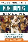 Tales from the Miami Dolphins Sideline: Reminiscences of the Dolphins Glory Years