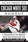 Tales from the Chicago White Sox Dugout: A Collection of the Greatest White Sox Stories Ever Told (Tales from the Team) Tales from the Chicago White Sox Dugout: A Collection of the Greatest White Sox Stories Ever Told (Tales from the Team)